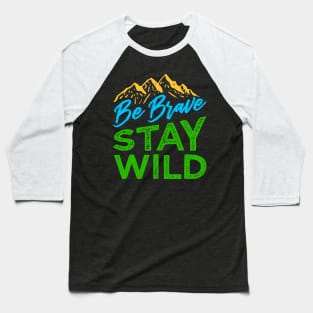 Be Brave Stay Wild Shirt Wilderness Outdoors Hiking Baseball T-Shirt